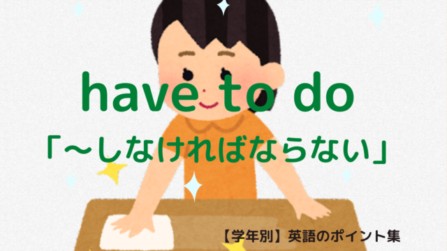 have to 「 ~しなければならない 」|【学年別】英語のポイント集
